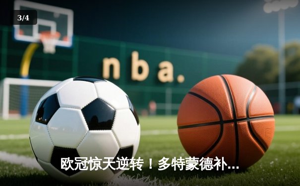 欧冠惊天逆转！多特蒙德补时连入两球4-3淘汰巴黎，哈兰德帽子戏法创纪录 - 3