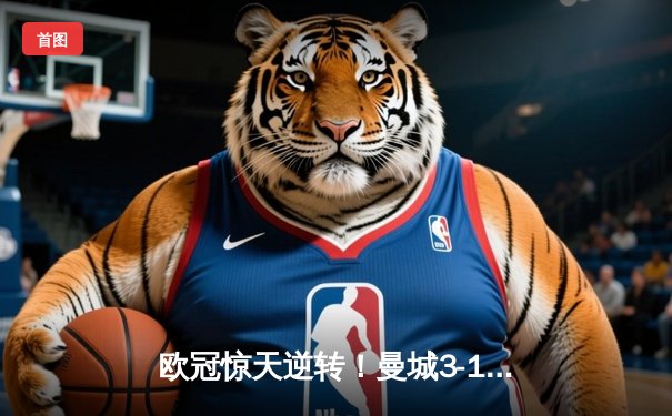 欧冠惊天逆转！曼城3-1客胜拜仁，哈兰德弑旧主创纪录